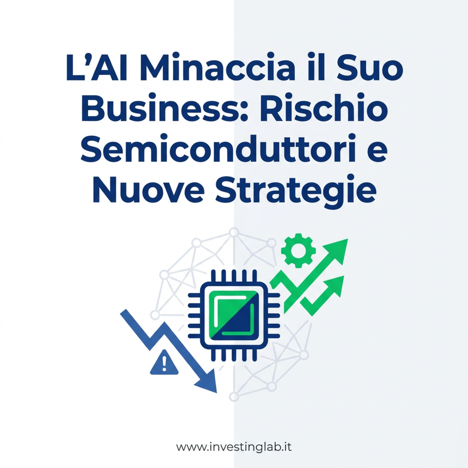 Copertina — L'AI Minaccia il Suo Business: Rischio Semiconduttori e Nuove Strategie
